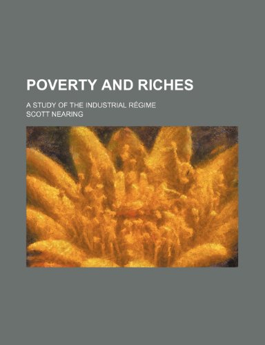 Poverty and riches; a study of the industrial rÃ©gime (9781236115362) by Scott Nearing