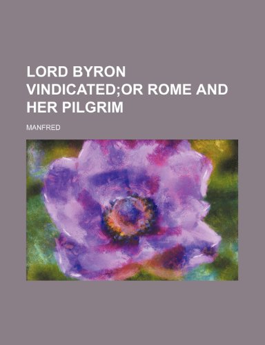 Lord Byron Vindicated; Or Rome and Her Pilgrim (9781236116949) by Manfred