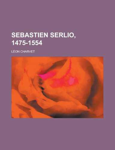 Sebastien Serlio, 1475-1554 (9781236118189) by Geological Survey,Leon Charvet