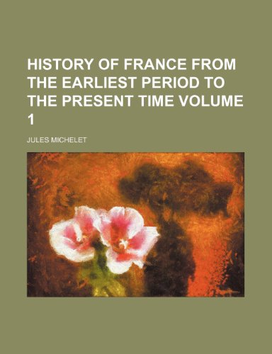 History of France from the earliest period to the present time Volume 1 (9781236122179) by Jules Michelet