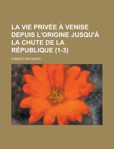 La Vie Privee a Venise Depuis L'Origine Jusqu'a La Chute de La Republique (1-3 ) (9781236125361) by Pompeo Molmenti,United States Bureau Of District