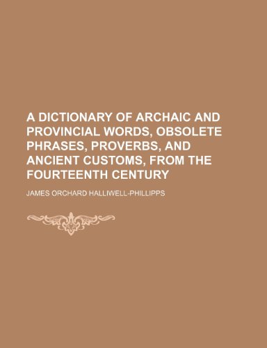 A dictionary of archaic and provincial words, obsolete phrases, proverbs, and ancient customs, from the fourteenth century (9781236132345) by Halliwell-Phillipps, James Orchard