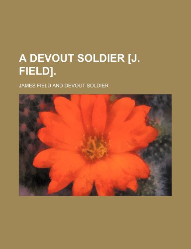 A devout soldier [J. Field]. (9781236133434) by Field, James