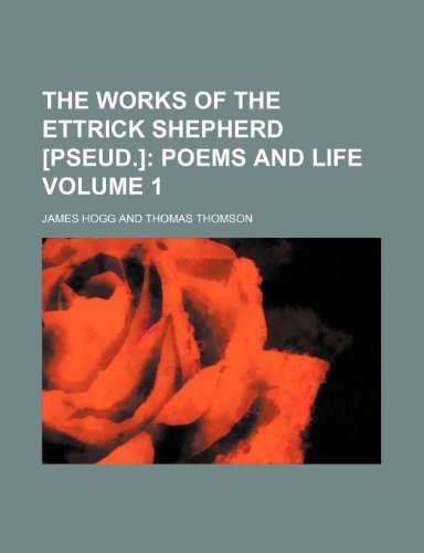 The Works of the Ettrick Shepherd [pseud.] Volume 1; Poems and life (9781236133816) by James Hogg
