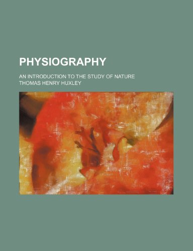 Physiography; an introduction to the study of nature (9781236134110) by Huxley, Thomas Henry