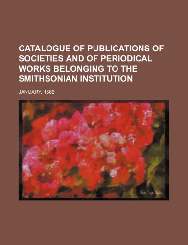 9781236134189: Catalogue of publications of societies and of periodical works belonging to the Smithsonian Institution; January, 1866