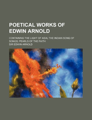 Poetical works of Edwin Arnold; containing The light of Asia The Indian song of songs Pearls of the faith (9781236134394) by Arnold, Sir Edwin