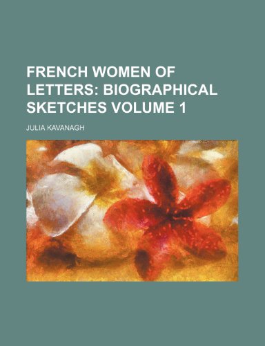 French Women of Letters Volume 1; Biographical Sketches (9781236134912) by Julia Kavanagh