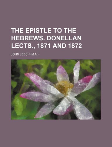 The Epistle to the Hebrews. Donellan lects., 1871 and 1872 (9781236135865) by Leech, John