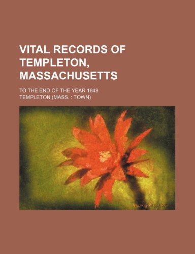 Vital records of Templeton, Massachusetts; to the end of the year 1849 (9781236135926) by Templeton