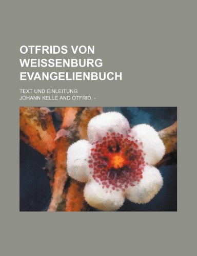 Otfrids von Weissenburg Evangelienbuch; Text und Einleitung (9781236136039) by Kelle, Johann
