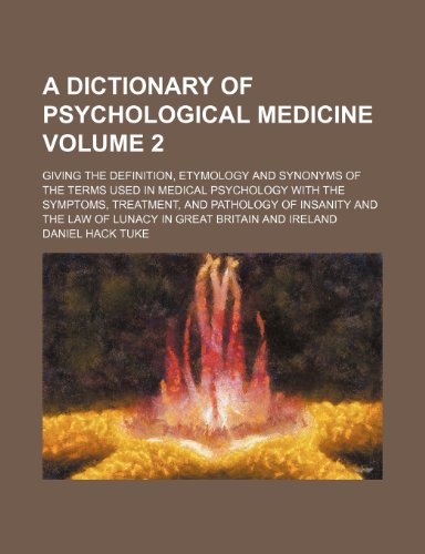 A Dictionary of psychological medicine Volume 2 giving the definition, etymology and synonyms of the terms used in medical psychology with the . law of lunacy in Great Britain and Ireland - Daniel Hack Tuke