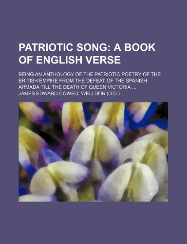Patriotic song a book of English verse. Being an anthology of the patriotic poetry of the British Empire from the defeat of the Spanish Armada till the death of Queen Victoria - James Edward Cowell Welldon