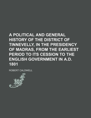 A political and general history of the district of Tinnevelly, in the Presidency of Madras, from the earliest period to its cession to the English government in A.D. 1801 (9781236140876) by Robert Caldwell