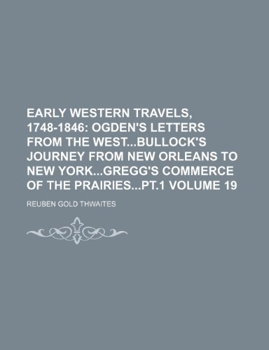 Early Western Travels, 1748-1846 Volume 19; Ogden's letters from the WestBullock's journey from New Orleans to New YorkGregg's commerce of the prairiespt.1 (9781236141088) by Thwaites, Reuben Gold