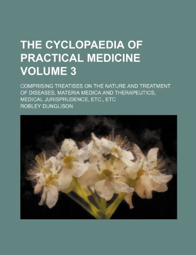 The Cyclopaedia of Practical Medicine Volume 3; Comprising Treatises on the Nature and Treatment of Diseases, Materia Medica and Therapeutics, Medical (9781236141316) by Dunglison, Robley
