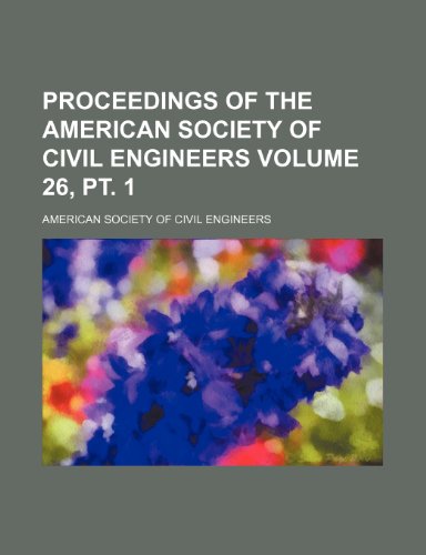 Proceedings of the American Society of Civil Engineers Volume 26, pt. 1 (9781236141644) by Engineers, American Society Of Civil