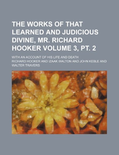 The works of that learned and judicious divine, Mr. Richard Hooker Volume 3, pt. 2 ; with an account of his life and death (9781236144416) by Hooker, Richard