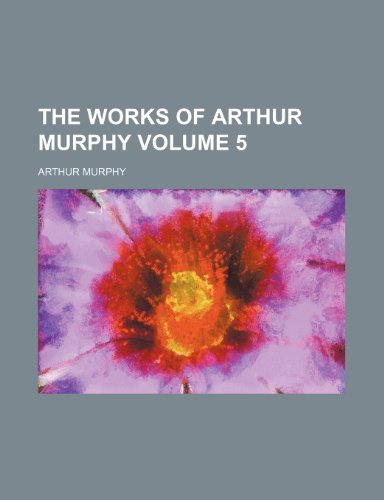 The Works of Arthur Murphy Volume 5 (9781236151544) by Murphy, Arthur