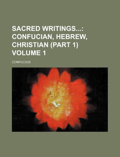 Sacred Writings Volume 1; Confucian, Hebrew, Christian (part 1) (9781236152510) by Confucius