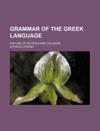Grammar of the Greek language; for use of schools and colleges (9781236153913) by Crosby, Alpheus