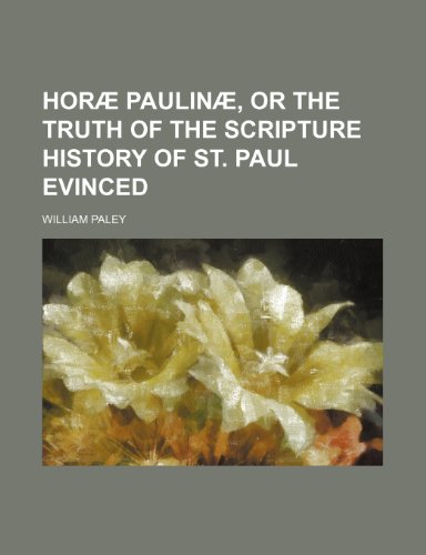 HorÃ¦ PaulinÃ¦, or The truth of the Scripture history of st. Paul evinced (9781236154286) by Paley, William