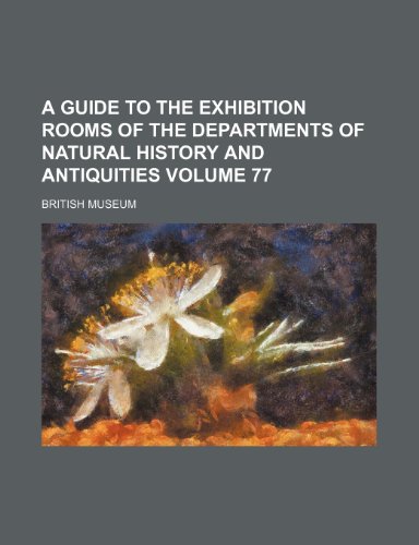 A guide to the exhibition rooms of the Departments of Natural History and Antiquities Volume 77 (9781236154873) by Museum, British