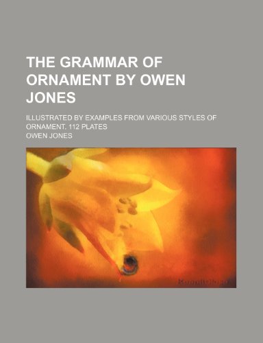 Stock image for The Grammar of Ornament by Owen Jones; Illustrated by Examples from Various Styles of Ornament. for sale by Mispah books