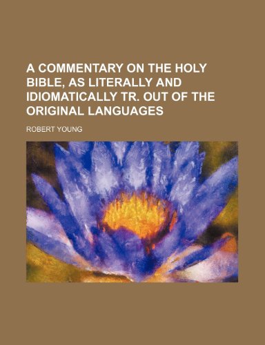 A Commentary on the Holy Bible, as Literally and Idiomatically Tr. Out of the Original Languages (9781236158130) by Young, Robert