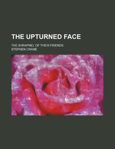 The upturned face; The shrapnel of their friends (9781236158345) by Stephen Crane