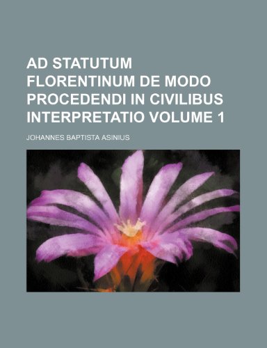 9781236159557: Ad Statutum Florentinum de modo procedendi in civilibus interpretatio Volume 1