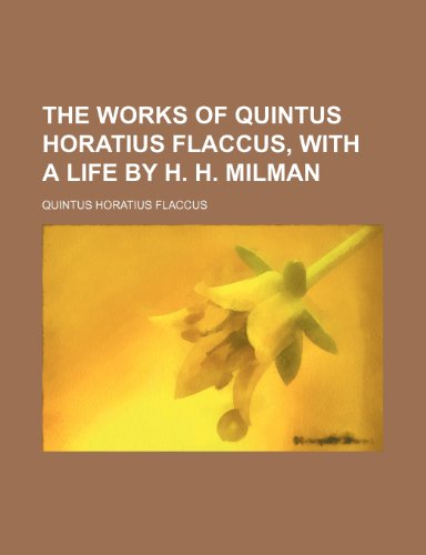 9781236160744: The works of Quintus Horatius Flaccus, with a life by H. H. Milman