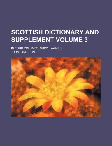 Scottish dictionary and supplement Volume 3; In four volumes. Suppl. Aai-Jux (9781236163196) by Jamieson, John