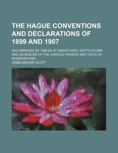 The Hague conventions and declarations of 1899 and 1907; accompanied by tables of signatures, ratifications and adhesions of the various powers and texts of reservations (9781236164070) by Scott, James Brown