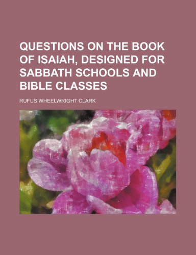 Questions on the book of Isaiah, designed for Sabbath schools and Bible classes (9781236166838) by Clark, Rufus Wheelwright