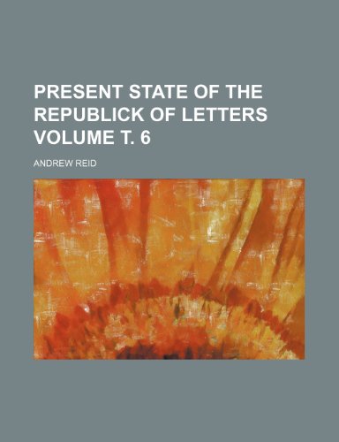 Present state of the republick of letters Volume Ñ‚. 6 (9781236167743) by Reid, Andrew