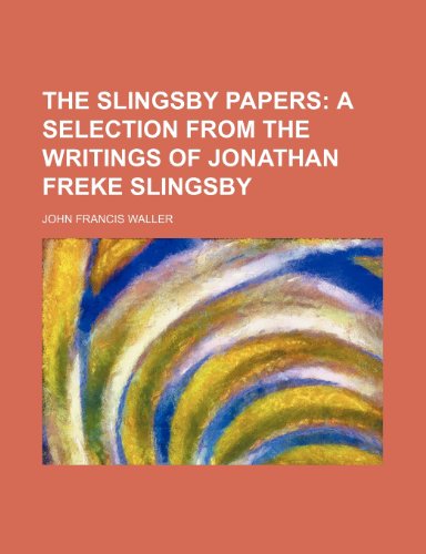 The Slingsby papers; a selection from the writings of Jonathan Freke Slingsby (9781236168702) by John Francis Waller