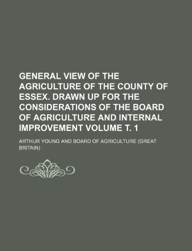 General view of the agriculture of the county of Essex. Drawn up for the considerations of the Board of Agriculture and Internal Improvement Volume Ñ‚. 1 (9781236168870) by Young, Arthur