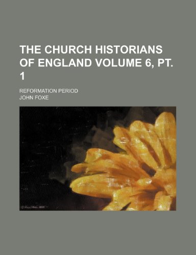 The Church historians of England Volume 6, pt. 1; Reformation period (9781236169518) by Foxe, John