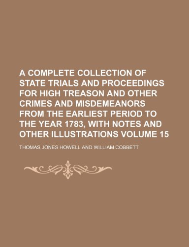 A complete collection of state trials and proceedings for high treason and other crimes and misdemeanors from the earliest period to the year 1783, with notes and other illustrations Volume 15 (9781236169617) by Howell, Thomas Jones