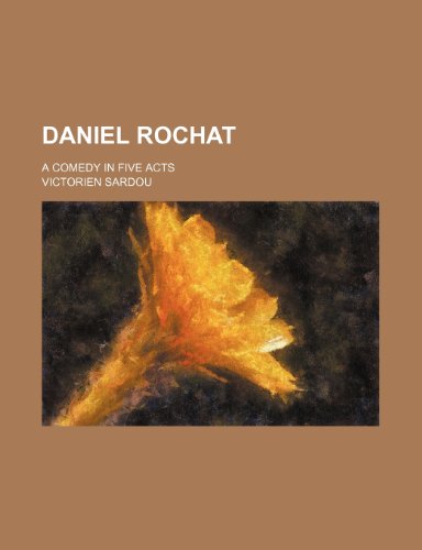 Daniel Rochat; A comedy in five acts (9781236170477) by Sardou, Victorien
