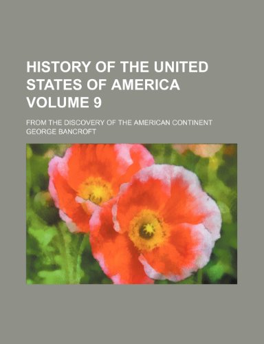 History of the United States of America Volume 9; from the discovery of the American continent (9781236172532) by Bancroft, George