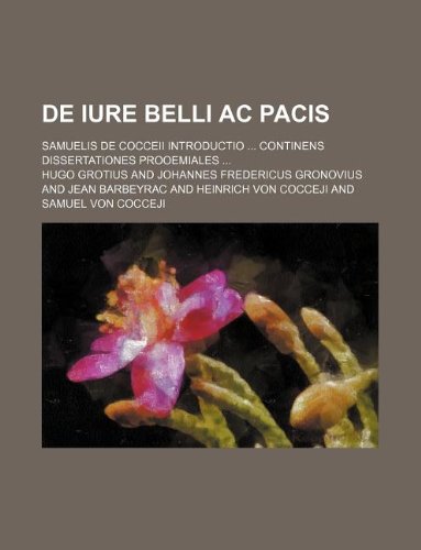 De Iure Belli Ac Pacis; Samuelis de Cocceii introductio continens dissertationes prooemiales (9781236172976) by Grotius, Hugo