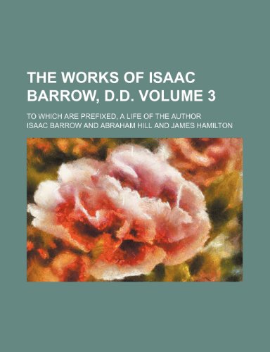 The works of Isaac Barrow, D.D. Volume 3 ; To which are prefixed, a life of the author (9781236174031) by Barrow, Isaac