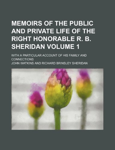 Memoirs of the public and private life of the Right Honorable R. B. Sheridan Volume 1; with a particular Account of his Family and Connections (9781236175335) by Watkins, John