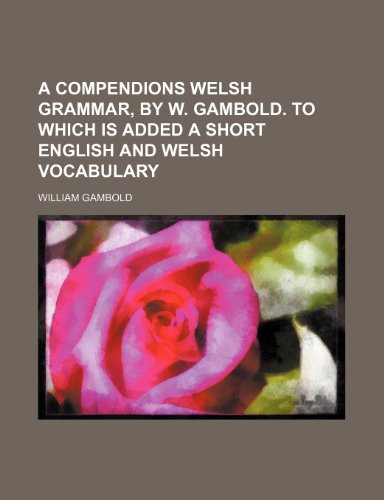 Beispielbild fr A Compendions Welsh Grammar, by W. Gambold. to Which Is Added a Short English and Welsh Vocabulary zum Verkauf von Buchpark
