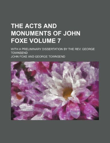 The acts and monuments of John Foxe Volume 7; with a preliminary dissertation by the Rev. George Townsend (9781236176509) by Foxe, John