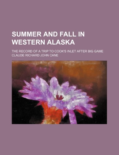 9781236177483: Summer and fall in western Alaska; the record of a trip to Cook's Inlet after big game