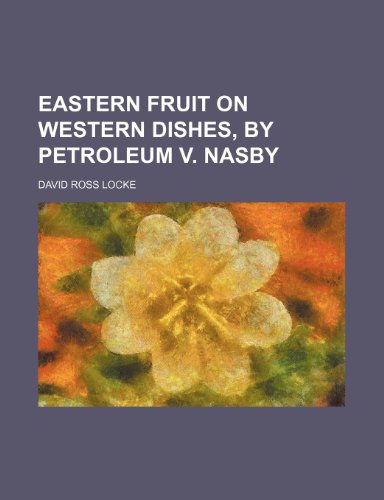 Eastern fruit on western dishes, by Petroleum V. Nasby (9781236178572) by Locke, David Ross