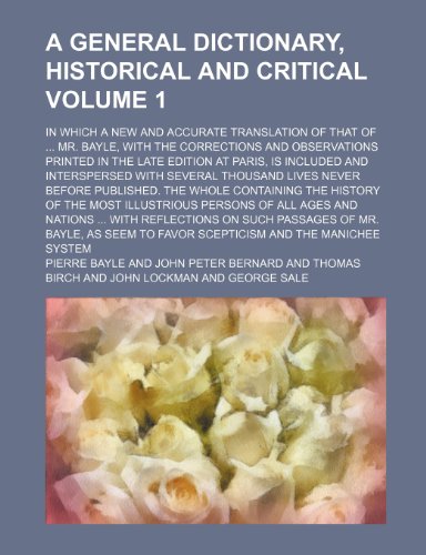 A general dictionary, historical and critical Volume 1; in which a new and accurate translation of that of Mr. Bayle, with the corrections and observations printed in the late edition at Paris (9781236179333) by Bayle, Pierre